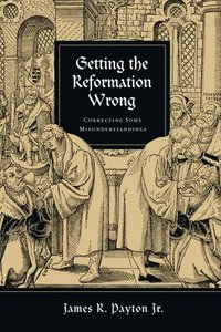 bokomslag Getting the Reformation Wrong - Correcting Some Misunderstandings