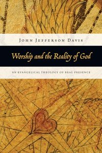 bokomslag Worship and the Reality of God - An Evangelical Theology of Real Presence