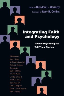 Glendon L. Moriarty, Gary R. Collins, Glendon L. Moriarty - Integrating Faith and Psychology – Twelve Psychologists  Tell Their Stories, Häftad