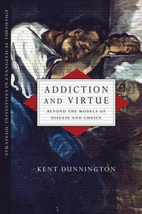 bokomslag Addiction and Virtue  Beyond the Models of Disease and Choice