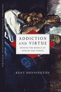 bokomslag Addiction and Virtue - Beyond the Models of Disease and Choice