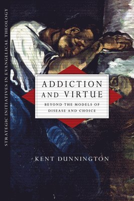 bokomslag Addiction and Virtue - Beyond the Models of Disease and Choice