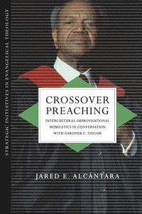 bokomslag Crossover Preaching  InterculturalImprovisational Homiletics in Conversation with Gardner C. Taylor
