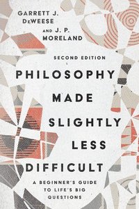 bokomslag Philosophy Made Slightly Less Difficult - A Beginner`s Guide to Life`s Big Questions