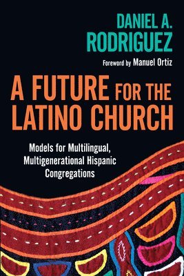 Daniel A. Rodriguez, Manuel Ortiz, Daniel a. Rodriguez - Future for the Latino Church – Models for Multilingual, Multigenerational Hispanic Congregations, Häftad