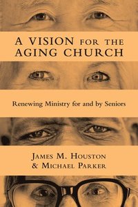 bokomslag A Vision for the Aging Church  Renewing Ministry for and by Seniors