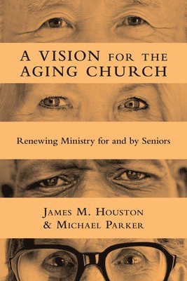 James M. Houston, Michael Parker - Vision for the Aging Church – Renewing Ministry for and by Seniors, Häftad