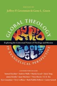 bokomslag Global Theology in Evangelical Perspective  Exploring the Contextual Nature of Theology and Mission