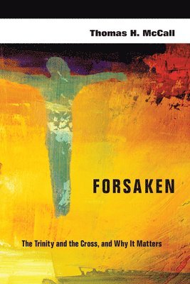 Forsaken  The Trinity and the Cross, and Why It Matters 1