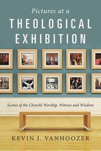 bokomslag Pictures at a Theological Exhibition: Scenes of the Church's Worship, Witness and Wisdom