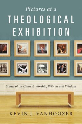 Pictures at a Theological Exhibition: Scenes of the Church's Worship, Witness and Wisdom 1