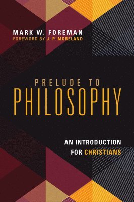 Mark W. Foreman, J. P. Moreland - Prelude to Philosophy – An Introduction for Christians, Häftad