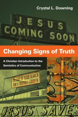 Changing Signs of Truth  A Christian Introduction to the Semiotics of Communication 1