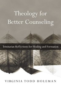 bokomslag Theology for Better Counseling  Trinitarian Reflections for Healing and Formation