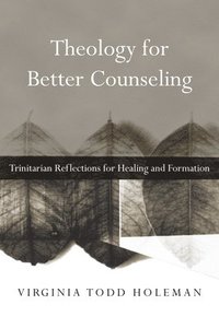 bokomslag Theology for Better Counseling - Trinitarian Reflections for Healing and Formation