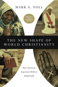 bokomslag The New Shape of World Christianity  How American Experience Reflects Global Faith