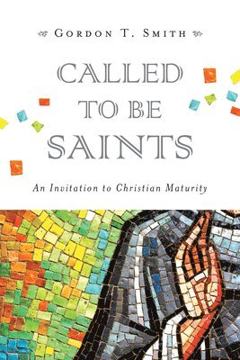 Gordon T. Smith - Called to Be Saints – An Invitation to Christian Maturity, Häftad