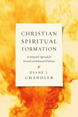 Diane J. Chandler - Christian Spiritual Formation – An Integrated Approach for Personal and Relational Wholeness, Häftad