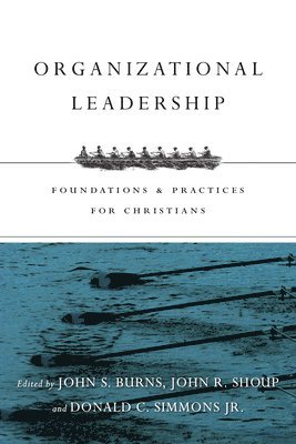 Jack Burns, John R. Shoup, Donald C. Simmons Jr., Jack Burns, John R. Shoup, Donald C. Simmons Jr. - Organizational Leadership – Foundations and Practices for Christians, Häftad