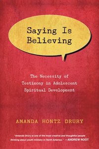 bokomslag Saying Is Believing  The Necessity of Testimony in Adolescent Spiritual Development
