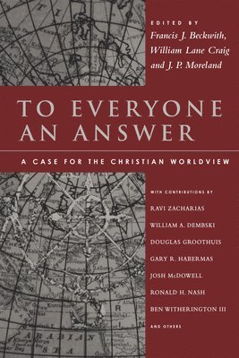 Francis J. Beckwith, William Lane Craig, J. P. Moreland, Francis J. Beckwith, William Lane Craig, J. P. Moreland - To Everyone an Answer – A Case for the Christian Worldview, Häftad
