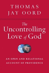 bokomslag The Uncontrolling Love of God  An Open and Relational Account of Providence