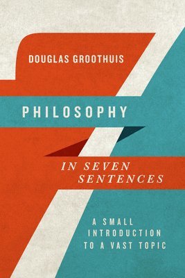 bokomslag Philosophy in Seven Sentences - A Small Introduction to a Vast Topic
