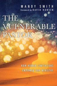 bokomslag The Vulnerable Pastor  How Human Limitations Empower Our Ministry
