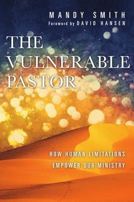 The Vulnerable Pastor  How Human Limitations Empower Our Ministry 1