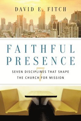 bokomslag Faithful Presence - Seven Disciplines That Shape the Church for Mission