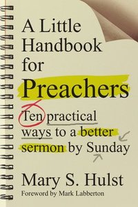 bokomslag A Little Handbook for Preachers  Ten Practical Ways to a Better Sermon by Sunday