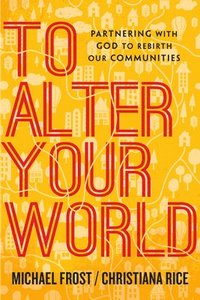 bokomslag To Alter Your World - Partnering with God to Rebirth Our Communities