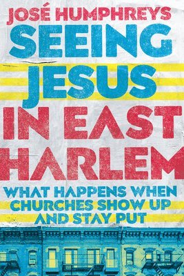 Seeing Jesus in East Harlem – What Happens When Churches Show Up and Stay Put