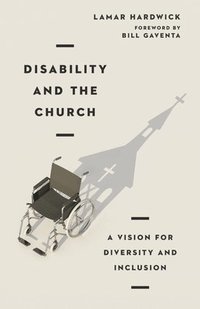 bokomslag Disability and the Church - A Vision for Diversity and Inclusion