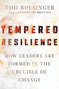 bokomslag Tempered Resilience  How Leaders Are Formed in the Crucible of Change