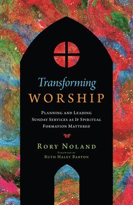 bokomslag Transforming Worship - Planning and Leading Sunday Services as If Spiritual Formation Mattered