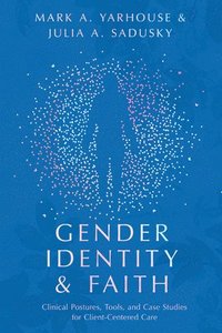bokomslag Gender Identity and Faith  Clinical Postures, Tools, and Case Studies for ClientCentered Care