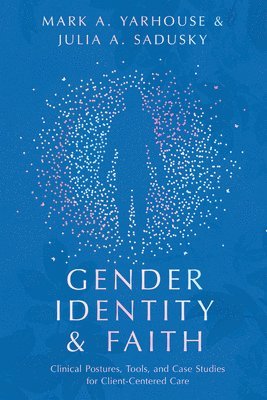Gender Identity and Faith  Clinical Postures, Tools, and Case Studies for ClientCentered Care 1