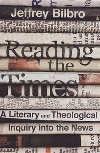 bokomslag Reading the Times - A Literary and Theological Inquiry into the News