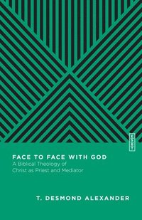 bokomslag Face to Face with God  A Biblical Theology of Christ as Priest and Mediator