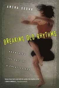 bokomslag Breaking Old Rhythms: Answering the Call of a Creative God