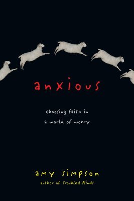Amy Simpson - Anxious – Choosing Faith in a World of Worry, Häftad