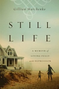 bokomslag Still Life  A Memoir of Living Fully with Depression