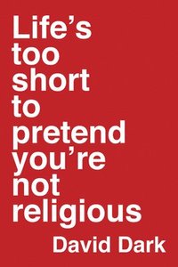 bokomslag Life's Too Short to Pretend You're Not Religious