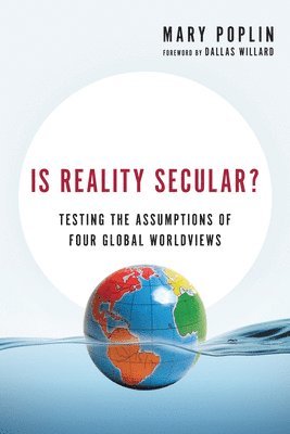 Mary Poplin, Dallas Willard - Is Reality Secular? – Testing the Assumptions of Four Global Worldviews, Häftad