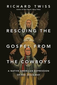 bokomslag Rescuing the Gospel from the Cowboys  A Native American Expression of the Jesus Way