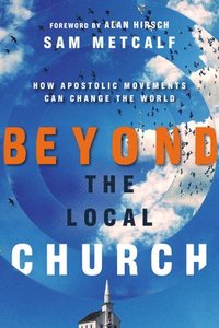 bokomslag Beyond the Local Church  How Apostolic Movements Can Change the World