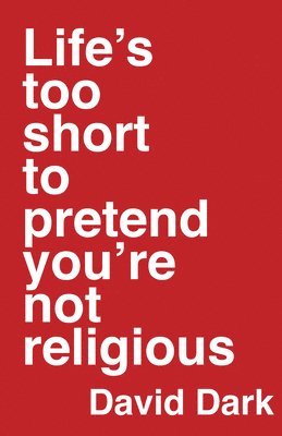 bokomslag Life's Too Short to Pretend You're Not Religious