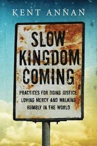 bokomslag Slow Kingdom Coming  Practices for Doing Justice, Loving Mercy and Walking Humbly in the World