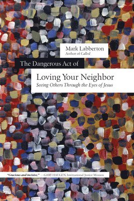 bokomslag The Dangerous Act of Loving Your Neighbor  Seeing Others Through the Eyes of Jesus